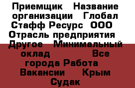 Приемщик › Название организации ­ Глобал Стафф Ресурс, ООО › Отрасль предприятия ­ Другое › Минимальный оклад ­ 18 000 - Все города Работа » Вакансии   . Крым,Судак